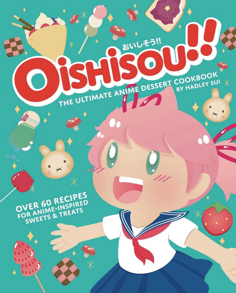 Oishisou Ultimate Anime Dessert Cookbook Hardcover | Dragon's Lair Comics and Fantasy Houston TX